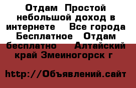 Отдам! Простой небольшой доход в интернете. - Все города Бесплатное » Отдам бесплатно   . Алтайский край,Змеиногорск г.